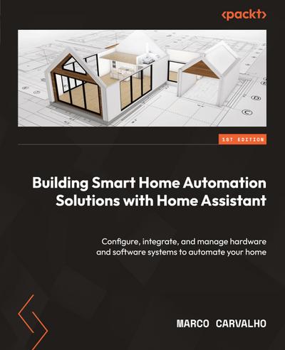 Building Smart Home Automation Solutions with Home Assistant