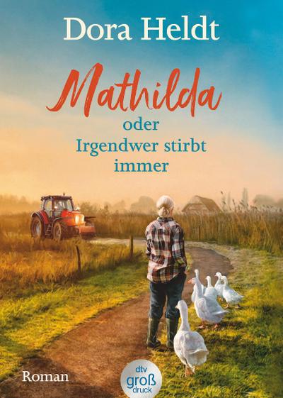 Mathilda oder Irgendwer stirbt immer -  Dora Heldts warmherzig-schräge Dorfkrimi-Komödie, jetzt in großer Schrift