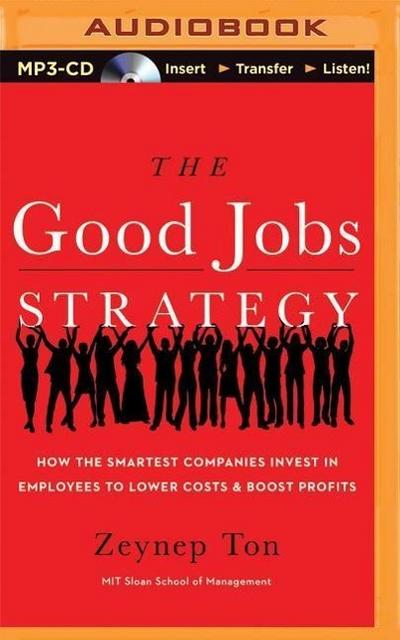 The Good Jobs Strategy: How the Smartest Companies Invest in Employees to Lower Costs and Boost Profits