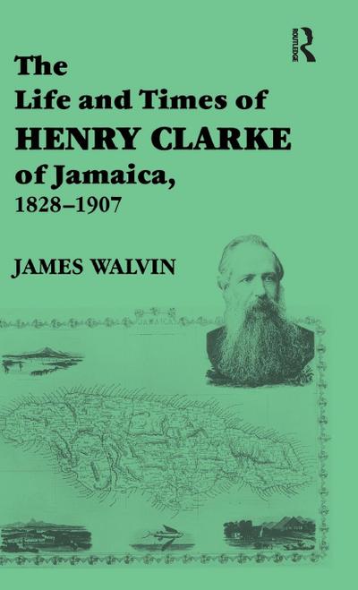The Life and Times of Henry Clarke of Jamaica, 1828-1907