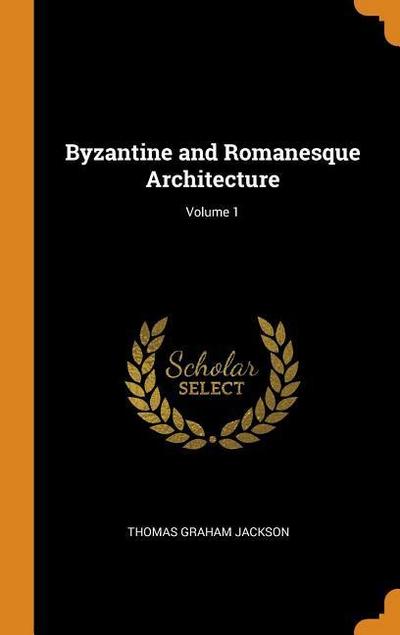 Byzantine and Romanesque Architecture; Volume 1