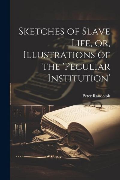 Sketches of Slave Life, or, Illustrations of the ’Peculiar Institution’