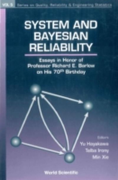 System And Bayesian Reliability: Essays In Honor Of Professor Richard E Barlow On His 70th Birthday