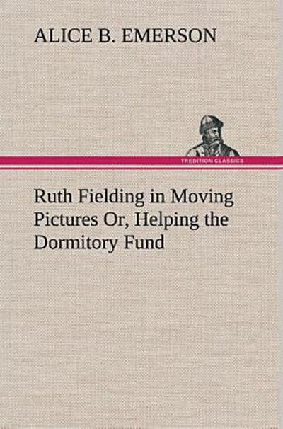 Ruth Fielding in Moving Pictures Or, Helping the Dormitory Fund