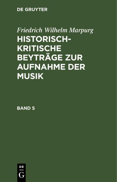 Friedrich Wilhelm Marpurg: Historisch-kritische Beyträge zur Aufnahme der Musik. Band 5