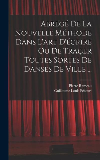 Abrégé de la nouvelle méthode dans l’art d’écrire ou de traçer toutes sortes de danses de ville ...