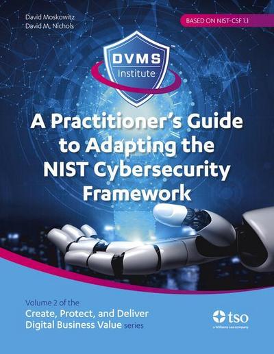 A Practitioner’s Guide to Adapting the Nist Cybersecurity Framework: Create, Protect, and Deliver Digital Business Value Series Volume 2