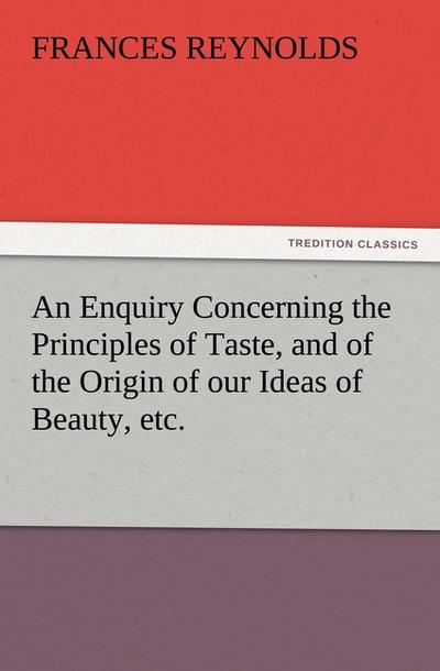 An Enquiry Concerning the Principles of Taste, and of the Origin of our Ideas of Beauty, etc.