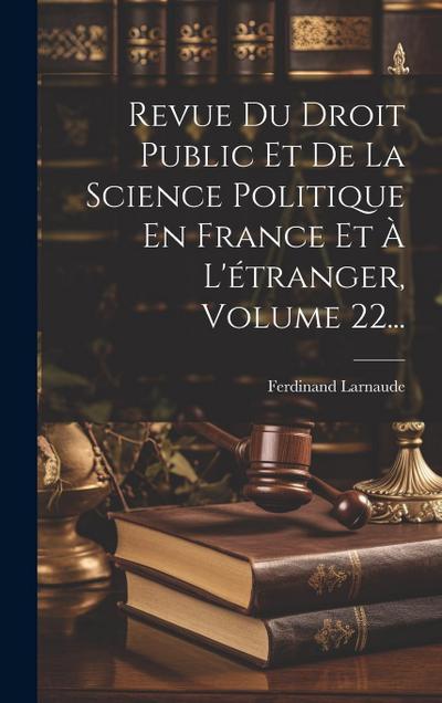 Revue Du Droit Public Et De La Science Politique En France Et À L’étranger, Volume 22...