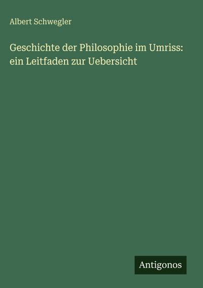Geschichte der Philosophie im Umriss: ein Leitfaden zur Uebersicht