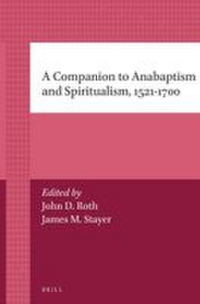 A Companion to Anabaptism and Spiritualism, 1521-1700