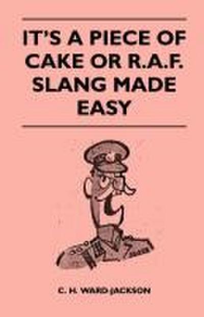 It’s a Piece of Cake or R.A.F. Slang Made Easy