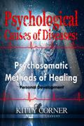 Psychological Causes of Diseases: Psychosomatic Methods of Healing (Self-Development Book)