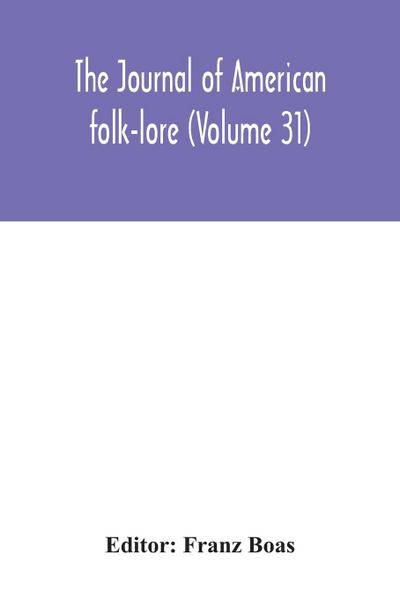 The journal of American folk-lore (Volume 31)
