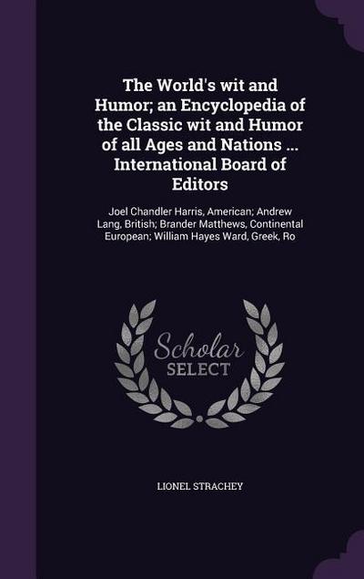 The World’s wit and Humor; an Encyclopedia of the Classic wit and Humor of all Ages and Nations ... International Board of Editors