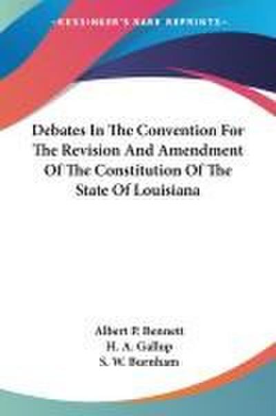 Debates In The Convention For The Revision And Amendment Of The Constitution Of The State Of Louisiana