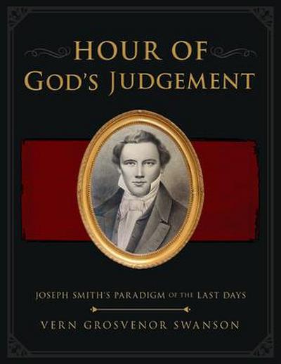 The Hour of God’s Judgement: Joseph Smith’s Paradigm of the Last-Days