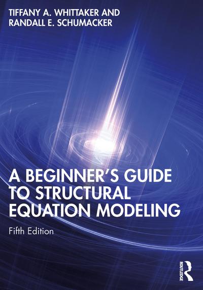 A Beginner’s Guide to Structural Equation Modeling
