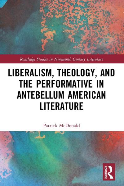 Liberalism, Theology, and the Performative in Antebellum American Literature