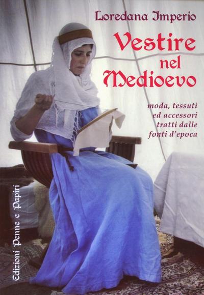 Vestire nel Medioevo. Moda, tessuti ed accessori tratti dalle fonti d’epoca
