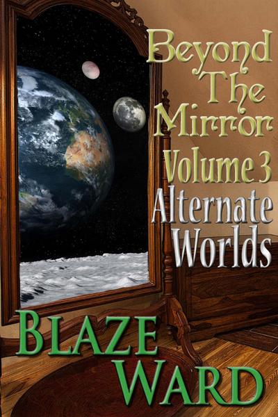 Beyond the Mirror, Volume 3: Alternate Worlds