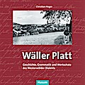 Wäller Platt: Geschichte, Grammatik und Wortschatz des Westerwälder Dialekts. Dargestellt am Beispiel der regionalen Mundart nördlich von Limburg an der Lahn