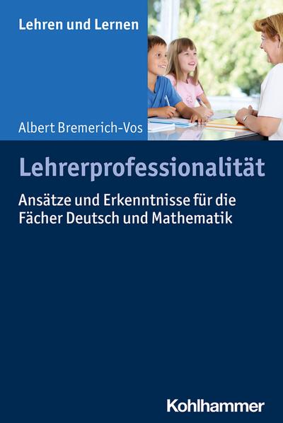 Lehrerprofessionalität: Ansätze und Erkenntnisse für die Fächer Deutsch und Mathematik (Lehren und Lernen)