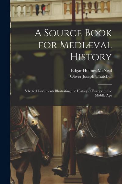 A Source Book for Mediæval History: Selected Documents Illustrating the History of Europe in the Middle Age
