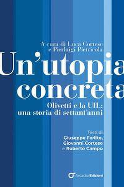 Un’ utopia concreta. Olivetti e la UIL, una storia di settant’anni