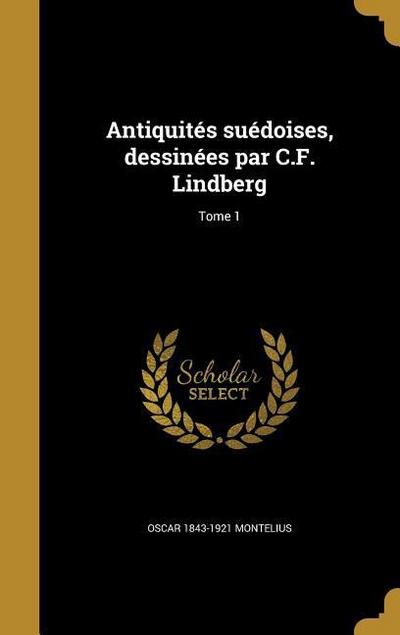 Antiquités suédoises, dessinées par C.F. Lindberg; Tome 1