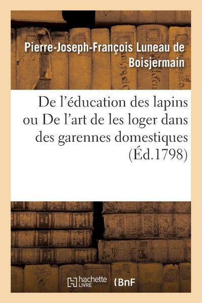 de l’Éducation Des Lapins Ou de l’Art de Les Loger Dans Des Garennes Domestiques