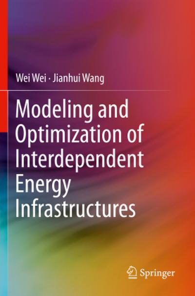 Modeling and Optimization of Interdependent Energy Infrastructures