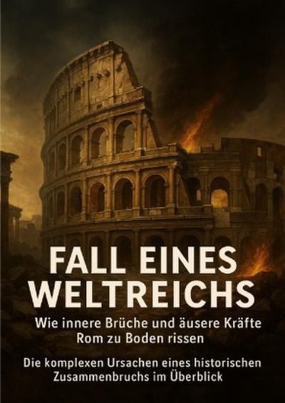 Fall eines Weltreichs: Wie innere Brüche und äußere Kräfte Rom zu Boden rissen