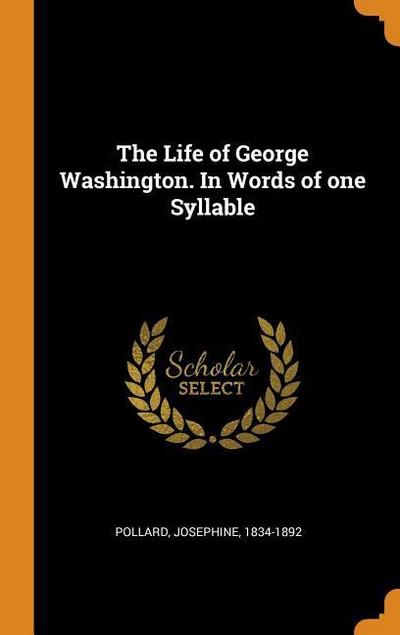 The Life of George Washington. in Words of One Syllable