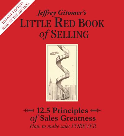 Jeffrey Gitomer’s Little Red Book of Selling: 12.5 Principles of Sales Greatness: How to Make Sales Forever