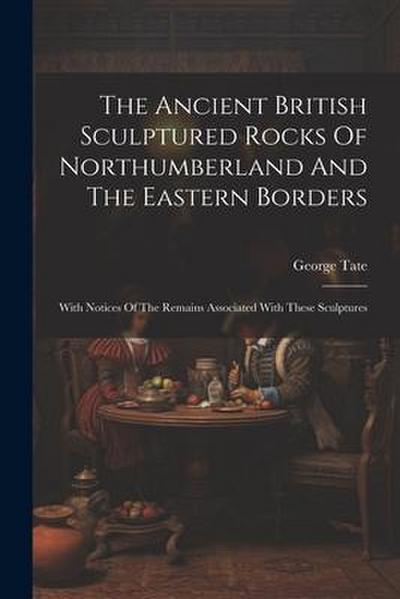 The Ancient British Sculptured Rocks Of Northumberland And The Eastern Borders