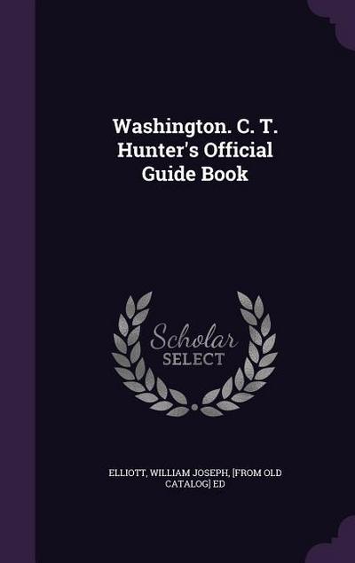 Washington. C. T. Hunter’s Official Guide Book
