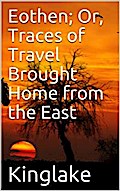 Eothen; Or, Traces of Travel Brought Home from the East