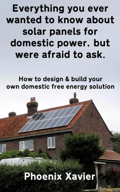 Everything you Ever Wanted to Know About Solar Panels for Domestic Power, but Were Afraid to ask