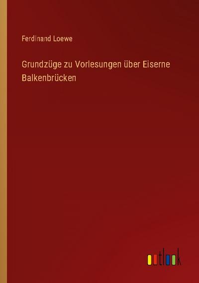 Grundzüge zu Vorlesungen über Eiserne Balkenbrücken