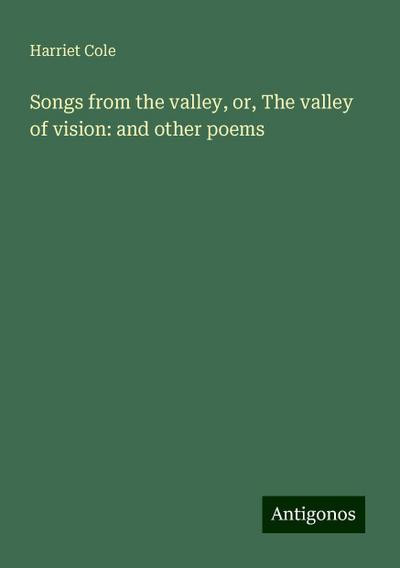 Songs from the valley, or, The valley of vision: and other poems