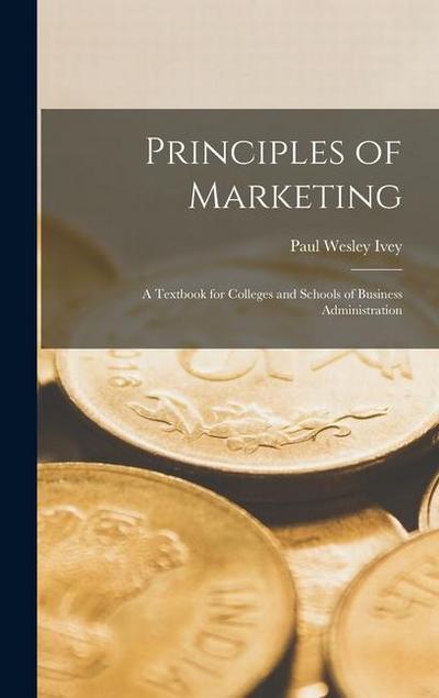 Principles of Marketing: A Textbook for Colleges and Schools of Business Administration