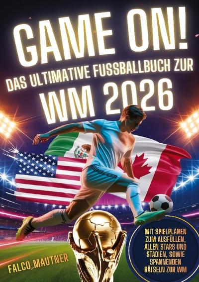 Game On! Das ultimative Fußballbuch zur WM 2026