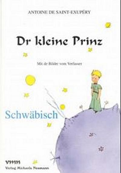 Dr kleine Prinz: Schwäbisch: Schwäbische Ausgabe (Le Petit Prince in deutschen Mundarten)