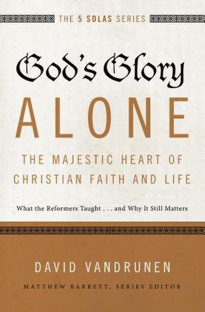 God’s Glory Alone---The Majestic Heart of Christian Faith and Life