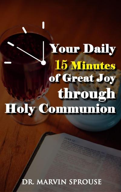 Your Daily 15 Minutes of Great Joy Through Holy Communion