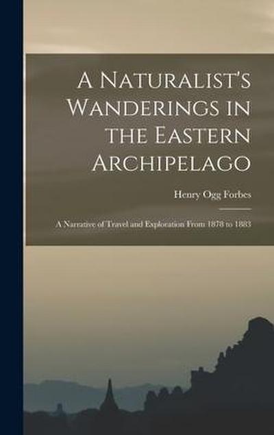 A Naturalist’s Wanderings in the Eastern Archipelago: A Narrative of Travel and Exploration From 1878 to 1883