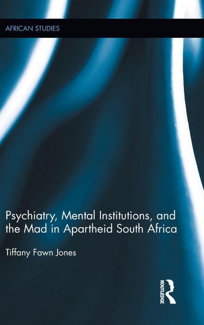 Psychiatry, Mental Institutions, and the Mad in Apartheid South Africa