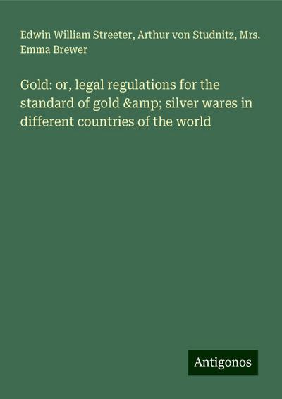 Gold: or, legal regulations for the standard of gold & silver wares in different countries of the world