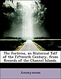 The Fortress, an Historical Talf of the Fifteenth Century, from Records of the Channel Islands. - Anonymous